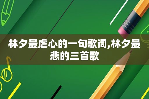 林夕最虐心的一句歌词,林夕最悲的三首歌
