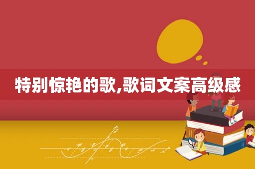 特别惊艳的歌,歌词文案高级感