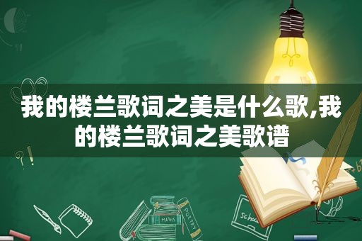 我的楼兰歌词之美是什么歌,我的楼兰歌词之美歌谱