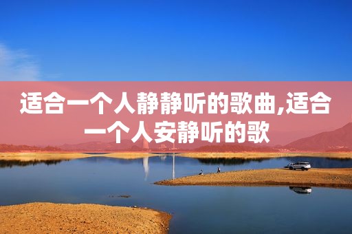 适合一个人静静听的歌曲,适合一个人安静听的歌