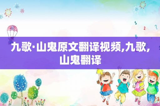 九歌·山鬼原文翻译视频,九歌,山鬼翻译