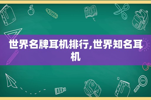世界名牌耳机排行,世界知名耳机