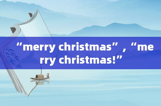 “merry christmas”,“merry christmas!”