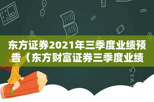 东方证券2021年三季度业绩预告（东方财富证券三季度业绩查询时间）