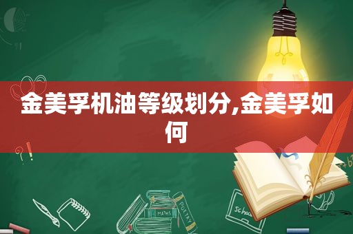 金美孚机油等级划分,金美孚如何