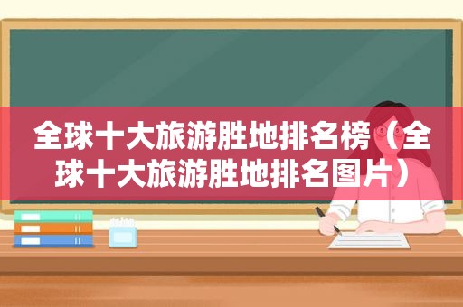 全球十大旅游胜地排名榜（全球十大旅游胜地排名图片）