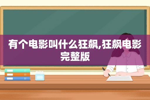 有个电影叫什么狂飙,狂飙电影完整版