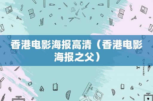 香港电影海报高清（香港电影海报之父）