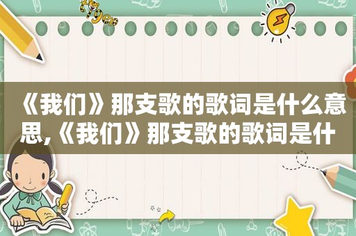 《我们》那支歌的歌词是什么意思,《我们》那支歌的歌词是什么歌
