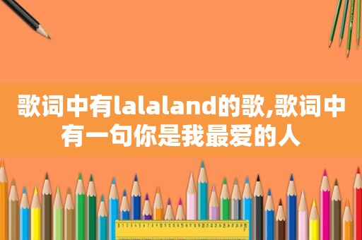 歌词中有lalaland的歌,歌词中有一句你是我最爱的人