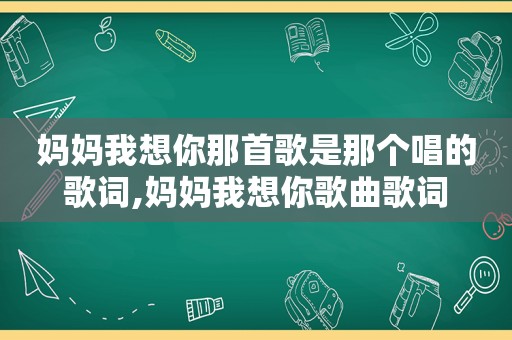 妈妈我想你那首歌是那个唱的歌词,妈妈我想你歌曲歌词