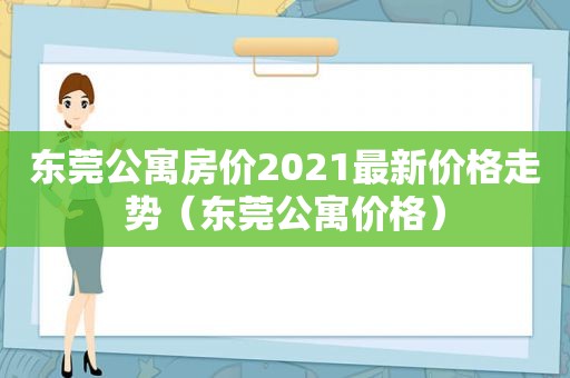东莞公寓房价2021最新价格走势（东莞公寓价格）