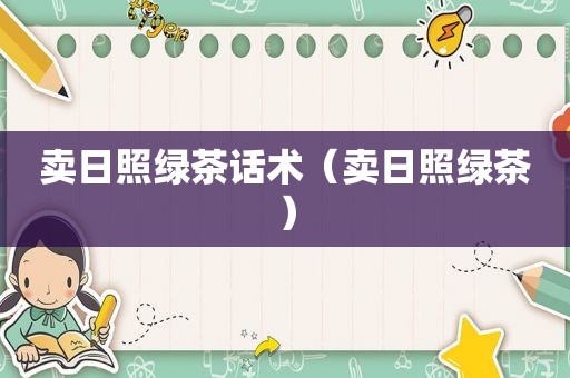 卖日照绿茶话术（卖日照绿茶）