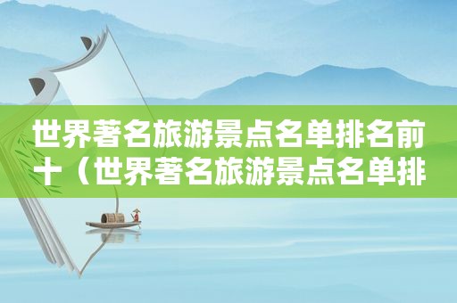 世界著名旅游景点名单排名前十（世界著名旅游景点名单排名大全）
