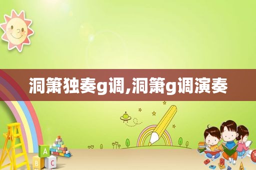 洞箫独奏g调,洞箫g调演奏