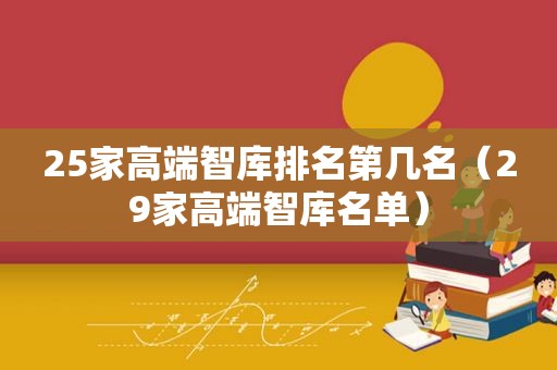 25家高端智库排名第几名（29家高端智库名单）
