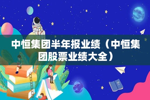中恒集团半年报业绩（中恒集团股票业绩大全）