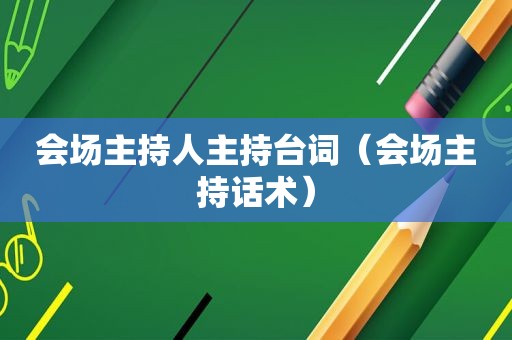会场主持人主持台词（会场主持话术）