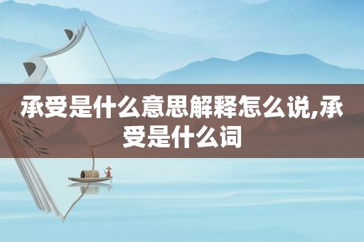 承受是什么意思解释怎么说,承受是什么词