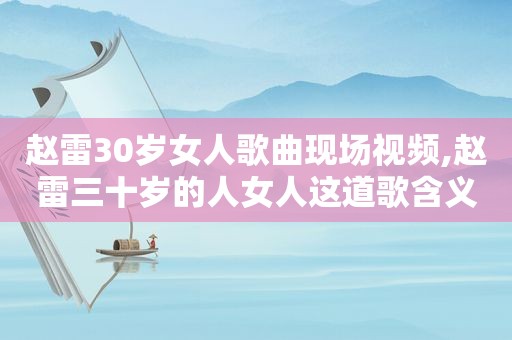 赵雷30岁女人歌曲现场视频,赵雷三十岁的人女人这道歌含义