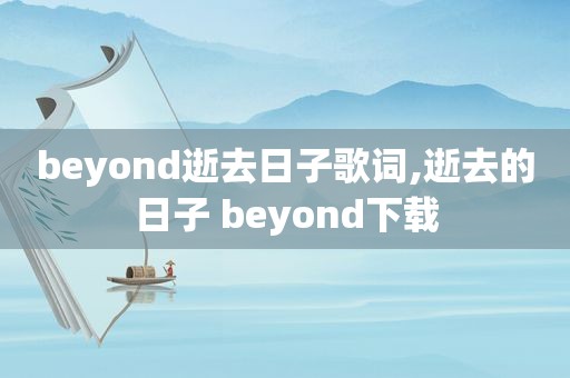 beyond逝去日子歌词,逝去的日子 beyond下载