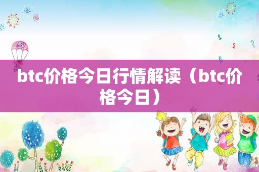 btc价格今日行情解读（btc价格今日）