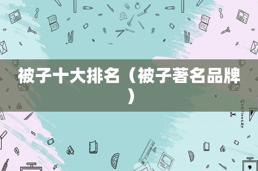 被子十大排名（被子著名品牌）