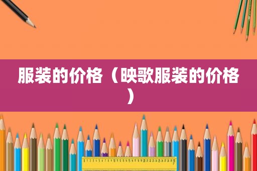 服装的价格（映歌服装的价格）