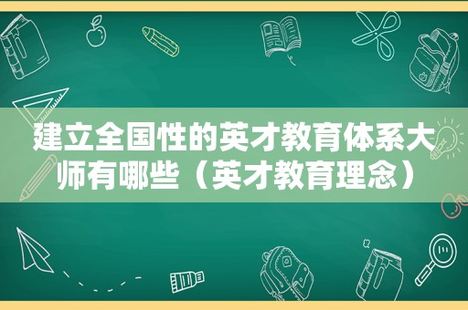 建立全国性的英才教育体系大师有哪些（英才教育理念）