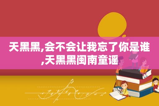 天黑黑,会不会让我忘了你是谁,天黑黑闽南童谣