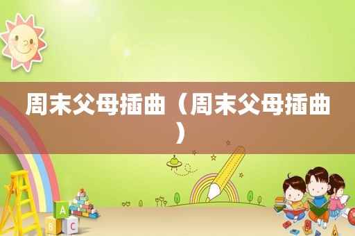 周末父母插曲（周末父母插曲）