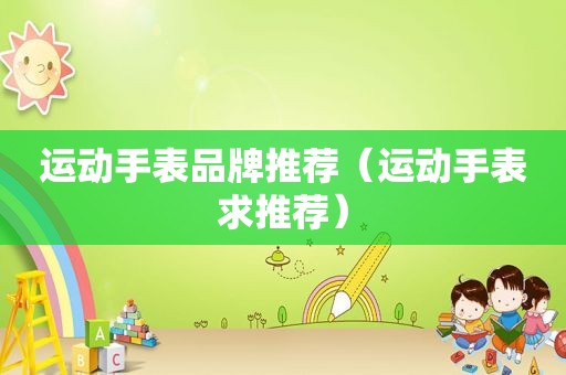 运动手表品牌推荐（运动手表求推荐）