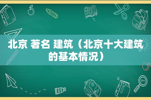 北京 著名 建筑（北京十大建筑的基本情况）
