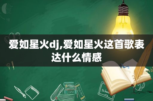 爱如星火dj,爱如星火这首歌表达什么情感