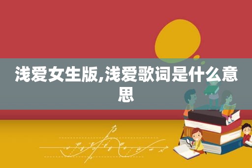 浅爱女生版,浅爱歌词是什么意思