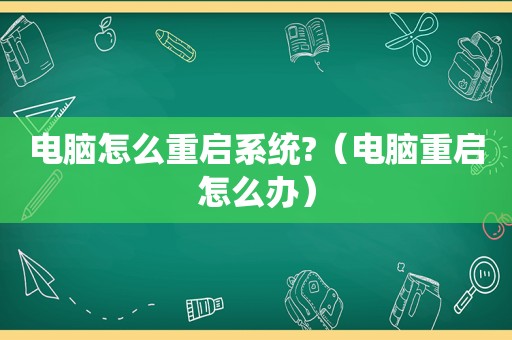 电脑怎么重启系统?（电脑重启怎么办）