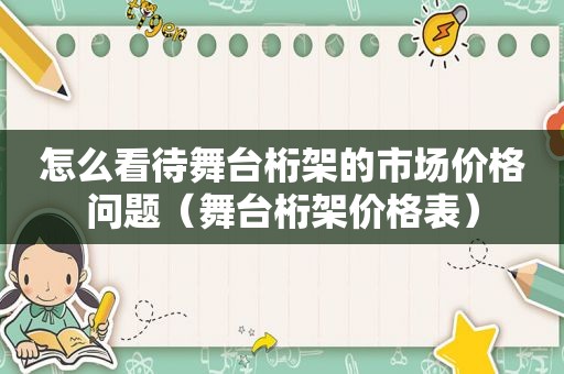 怎么看待舞台桁架的市场价格问题（舞台桁架价格表）