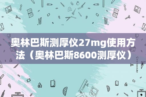 奥林巴斯测厚仪27mg使用方法（奥林巴斯8600测厚仪）
