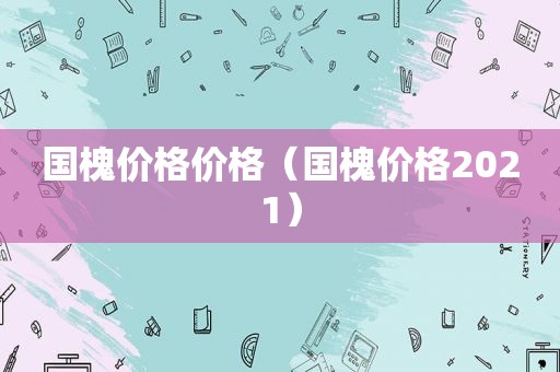 国槐价格价格（国槐价格2021）