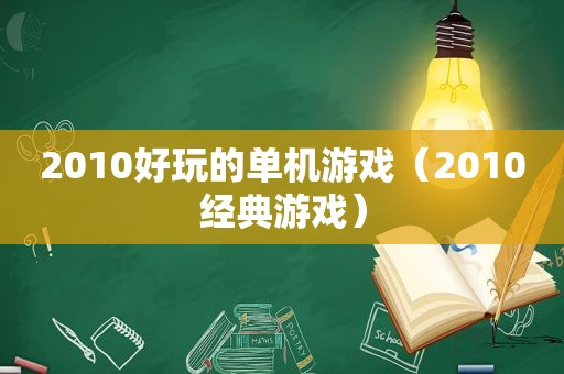 2010好玩的单机游戏（2010经典游戏）