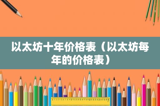 以太坊十年价格表（以太坊每年的价格表）