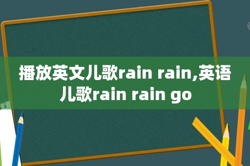 播放英文儿歌rain rain,英语儿歌rain rain go