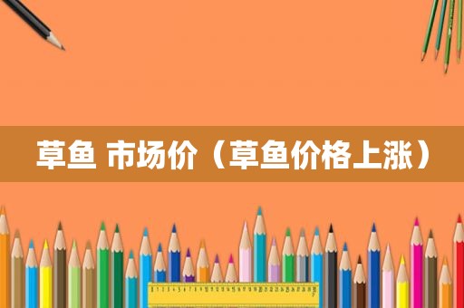 草鱼 市场价（草鱼价格上涨）