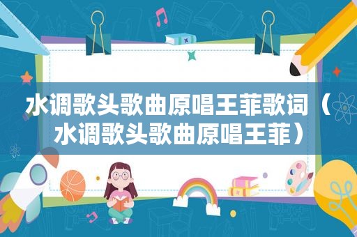 水调歌头歌曲原唱王菲歌词（水调歌头歌曲原唱王菲）