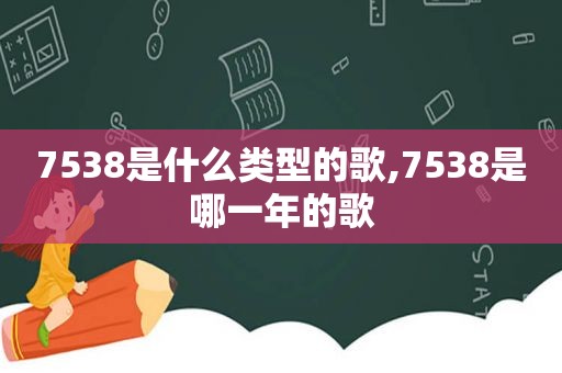 7538是什么类型的歌,7538是哪一年的歌