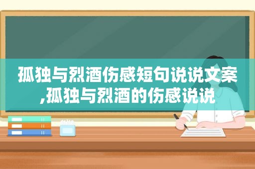 孤独与烈酒伤感短句说说文案,孤独与烈酒的伤感说说