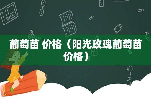 葡萄苗 价格（阳光玫瑰葡萄苗价格）