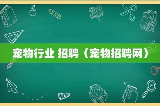 宠物行业 招聘（宠物招聘网）
