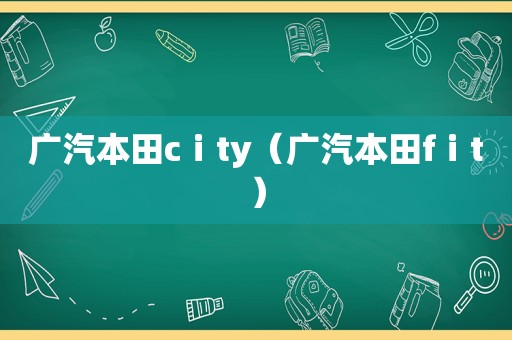 广汽本田cⅰty（广汽本田fⅰt）