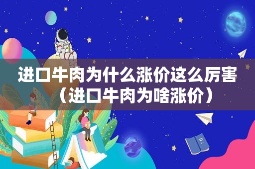 进口牛肉为什么涨价这么厉害（进口牛肉为啥涨价）